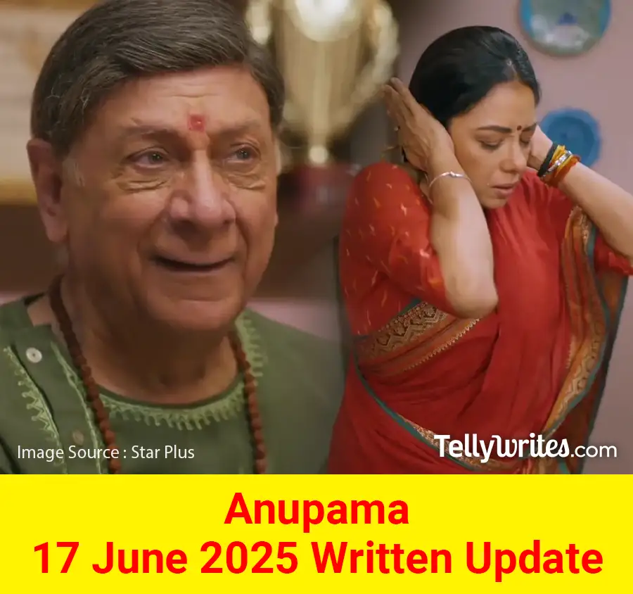 Anupama 17 June 2025 Written Update