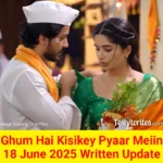 Ghum Hai Kisikey Pyaar Meiin 18 June 2025 Written Update