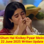 Ghum Hai Kisikey Pyaar Meiin 22 June 2025 Written Update