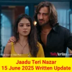 Jaadu Teri Nazar 15 June 2025 Written Update