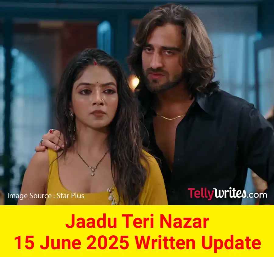 Jaadu Teri Nazar 15 June 2025 Written Update
