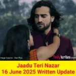 Jaadu Teri Nazar 16 June 2025 Written Update