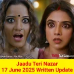 Jaadu Teri Nazar 17 June 2025 Written Update