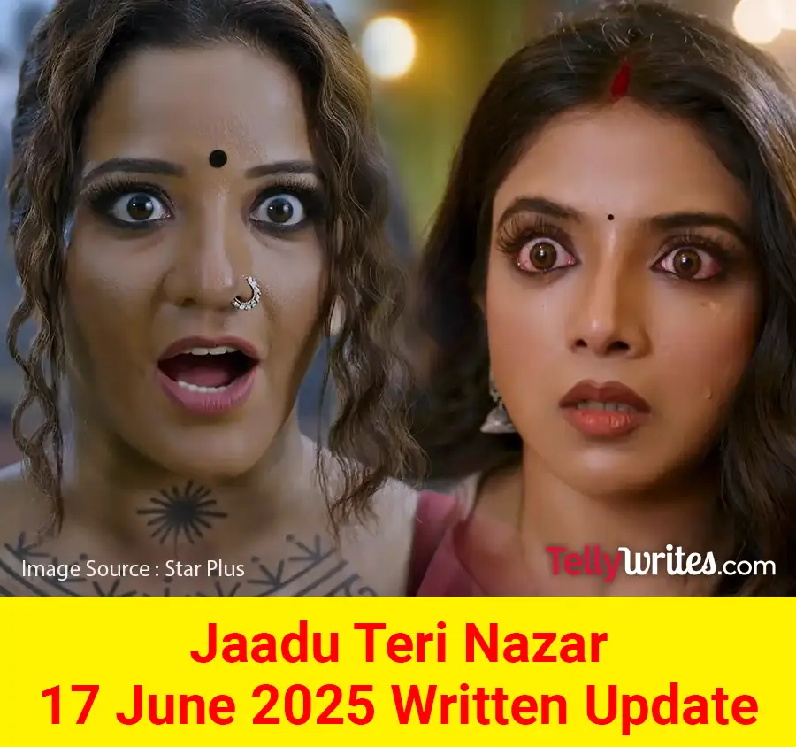 Jaadu Teri Nazar 17 June 2025 Written Update