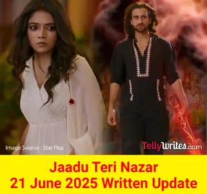 Jaadu Teri Nazar 21 June 2025 Written Update