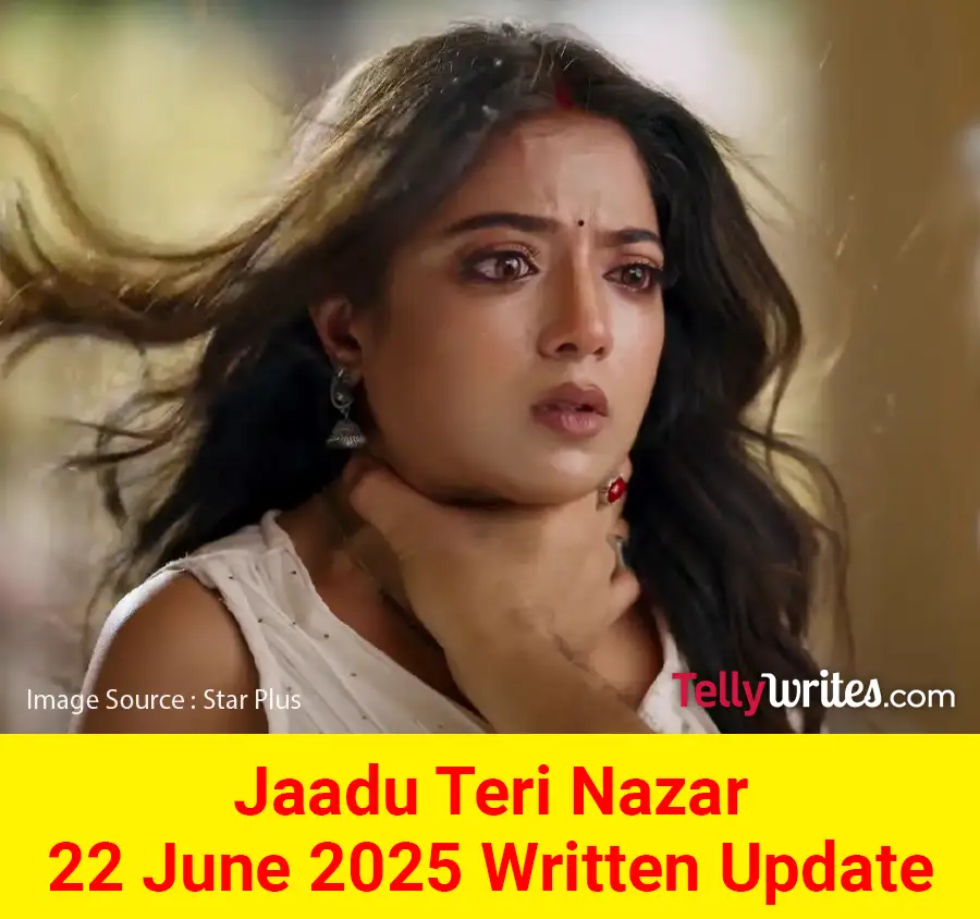 Jaadu Teri Nazar 22 June 2025 Written Update