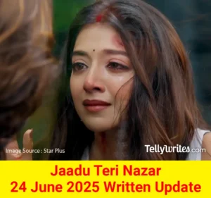 Jaadu Teri Nazar 24 June 2025 Written Update