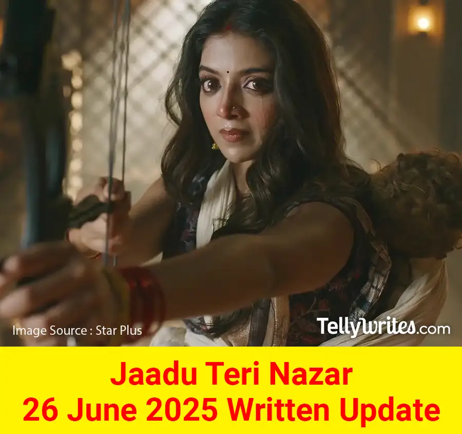 Jaadu Teri Nazar 26 June 2025 Written Update