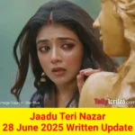 Jaadu Teri Nazar 28 June 2025 Written Update