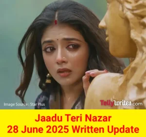 Jaadu Teri Nazar 28 June 2025 Written Update