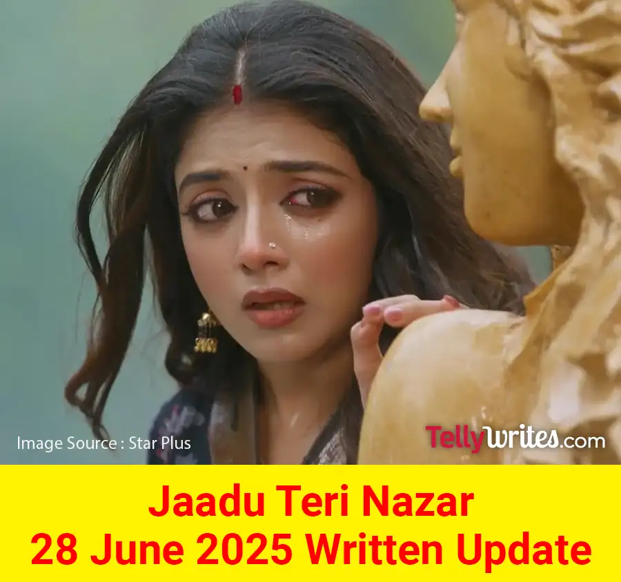 Jaadu Teri Nazar 28 June 2025 Written Update