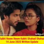 Kabhi Neem Neem Kabhi Shahad Shahad 14 June 2025 Written Update