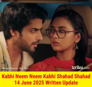 Kabhi Neem Neem Kabhi Shahad Shahad 14 June 2025 Written Update