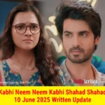 Kabhi Neem Neem Kabhi Shahad Shahad 17 June 2025 Written Update