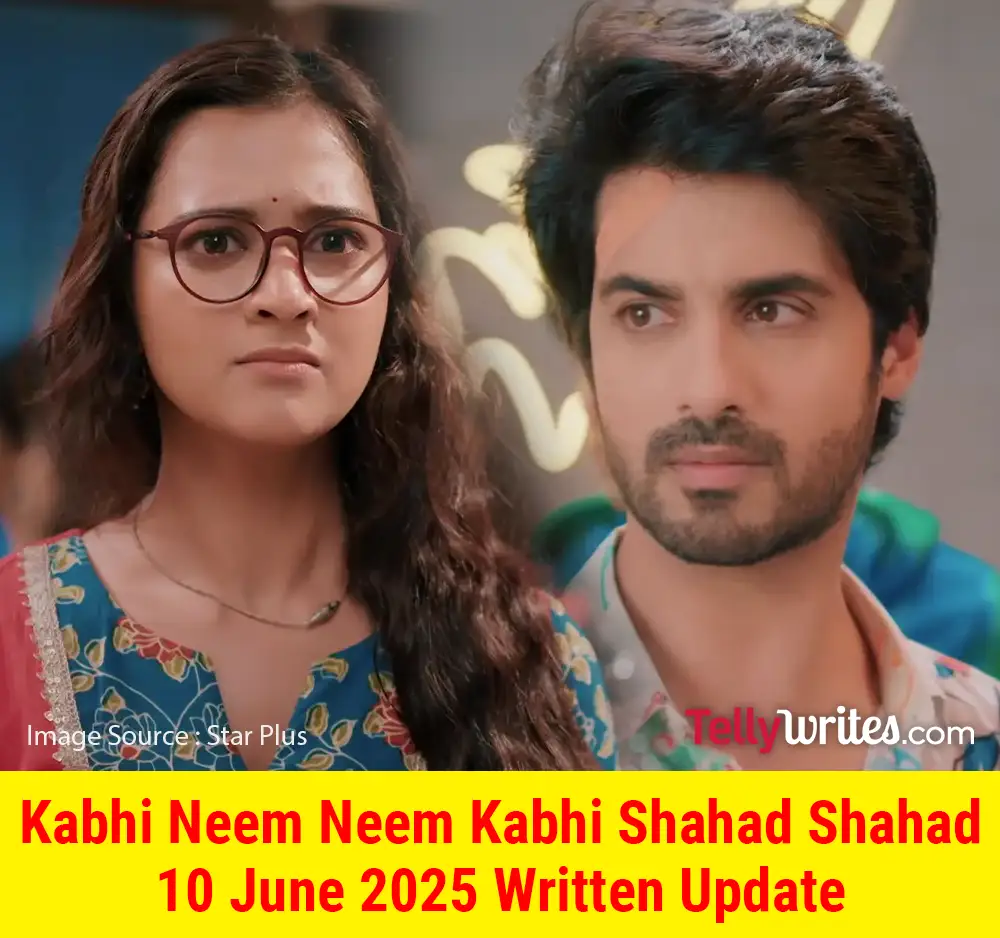 Kabhi Neem Neem Kabhi Shahad Shahad 17 June 2025 Written Update