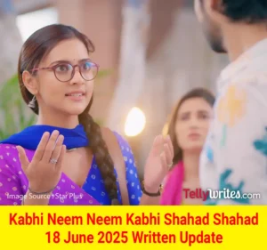 Kabhi Neem Neem Kabhi Shahad Shahad 18 June 2025 Written Update