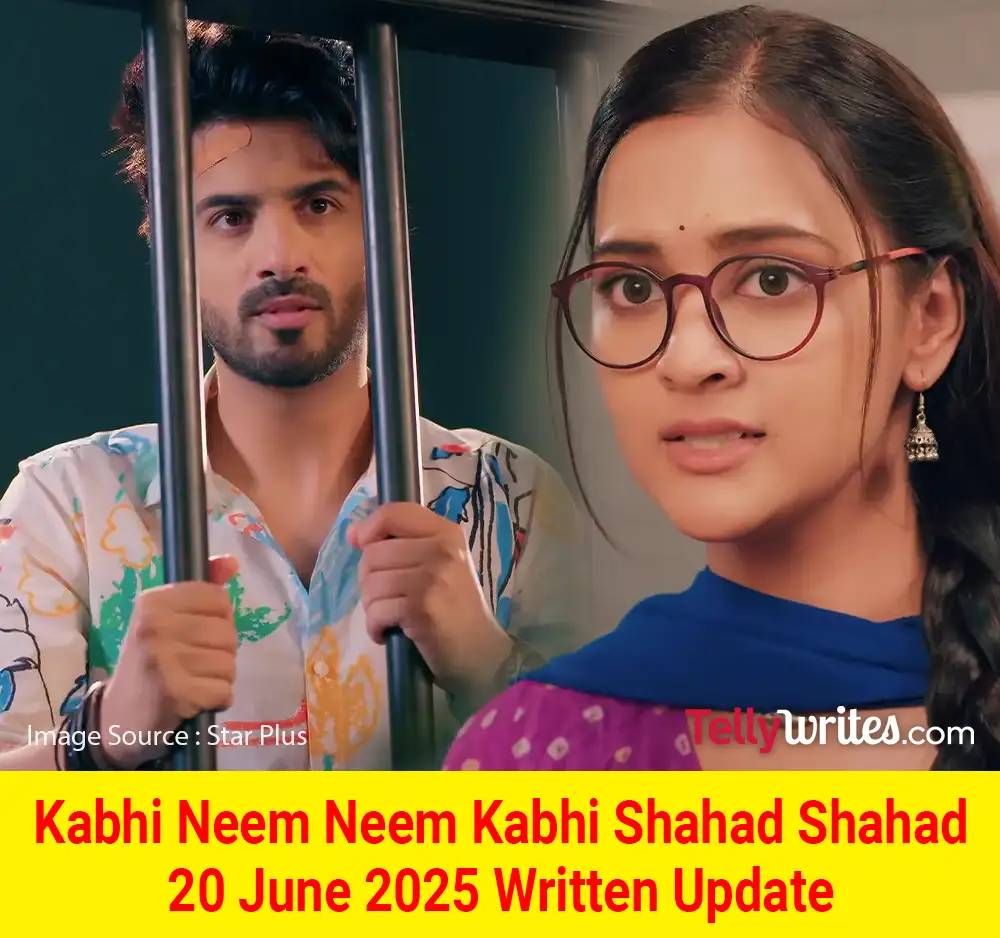 Kabhi Neem Neem Kabhi Shahad Shahad 20 June 2025 Written Update