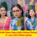Kabhi Neem Neem Kabhi Shahad Shahad 21 June 2025 Written Update