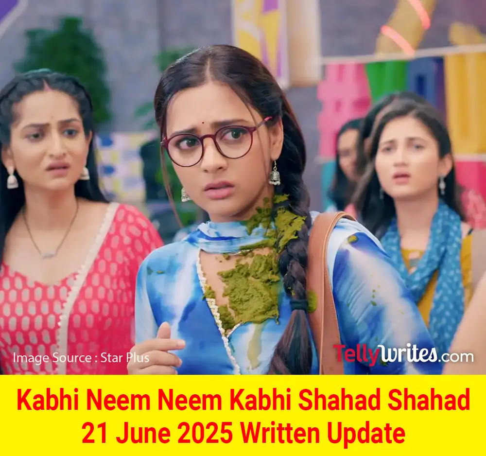Kabhi Neem Neem Kabhi Shahad Shahad 21 June 2025 Written Update