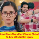 Kabhi Neem Neem Kabhi Shahad Shahad 22 June 2025 Written Update