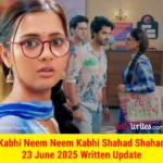 Kabhi Neem Neem Kabhi Shahad Shahad 23 June 2025 Written Update