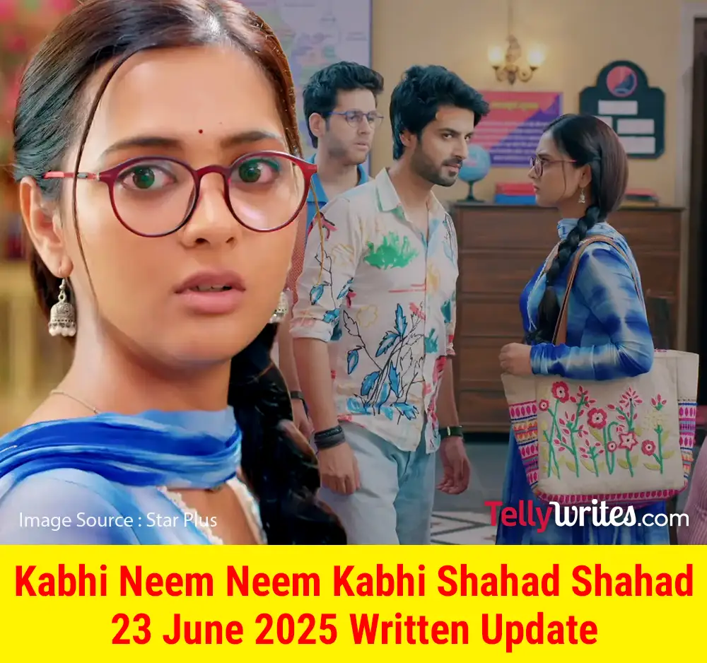 Kabhi Neem Neem Kabhi Shahad Shahad 23 June 2025 Written Update