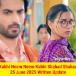 Kabhi Neem Neem Kabhi Shahad Shahad 25 June 2025 Written Update