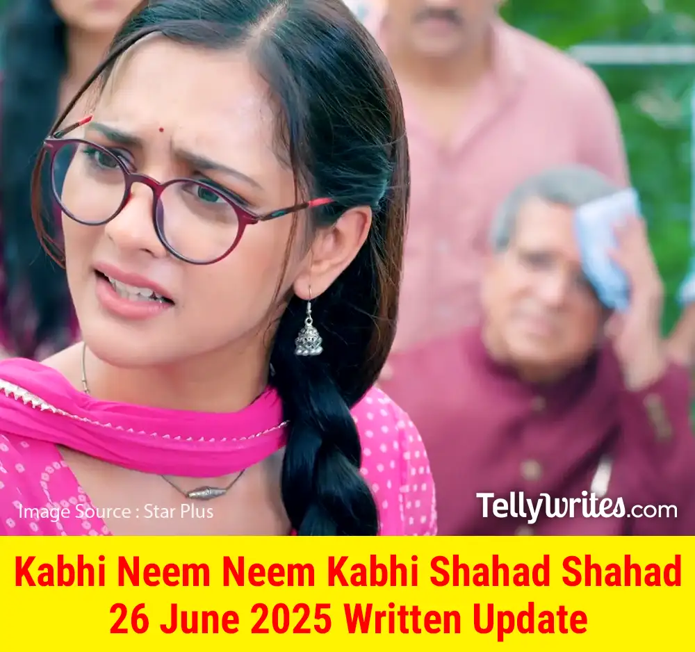 Kabhi Neem Neem Kabhi Shahad Shahad 26 June 2025 Written Update