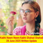 Kabhi Neem Neem Kabhi Shahad Shahad 28 June 2025 Written Update