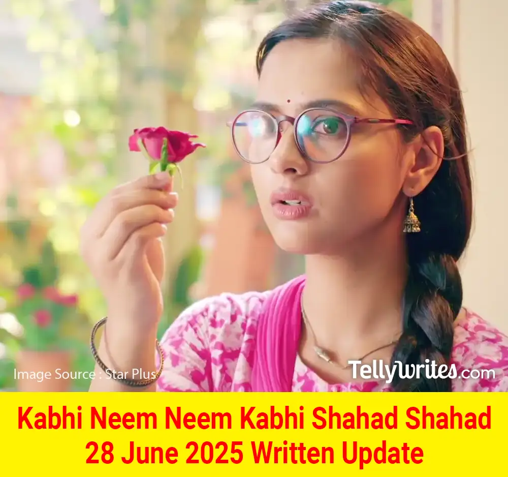 Kabhi Neem Neem Kabhi Shahad Shahad 28 June 2025 Written Update