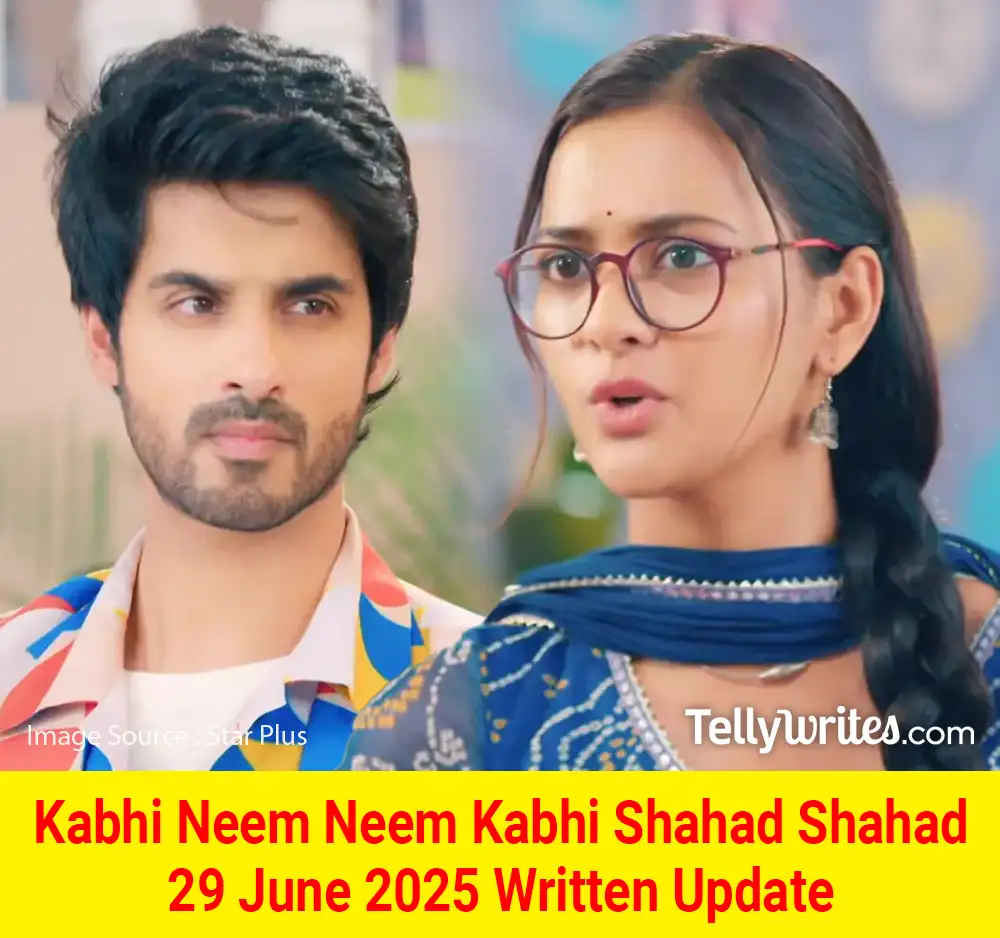 Kabhi Neem Neem Kabhi Shahad Shahad 29 June 2025 Written Update