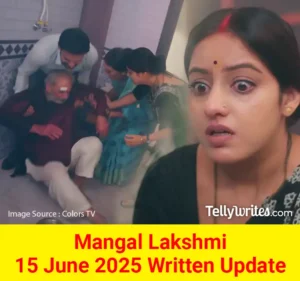 Mangal Lakshmi 15 June 2025 Written Update