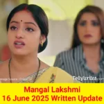 Mangal Lakshmi 16 June 2025 Written Update