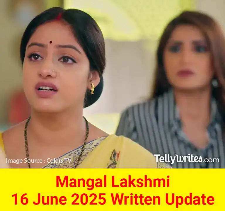 Mangal Lakshmi 16 June 2025 Written Update