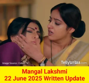 Mangal Lakshmi 22 June 2025 Written Update