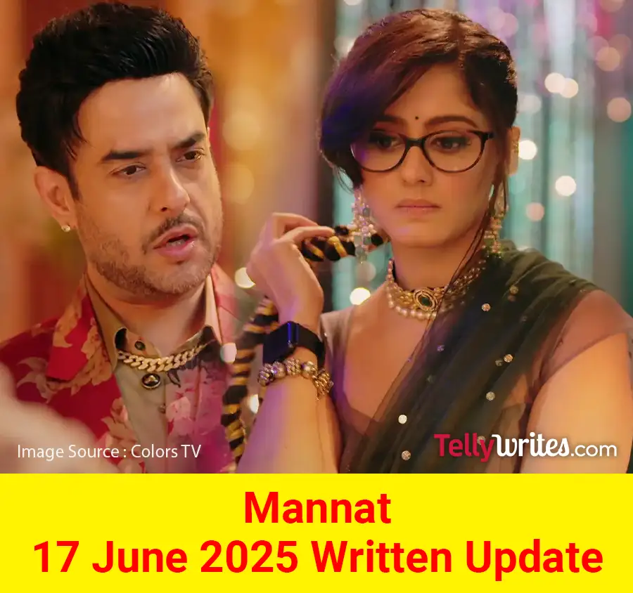 Mannat 17 June 2025 Written Update