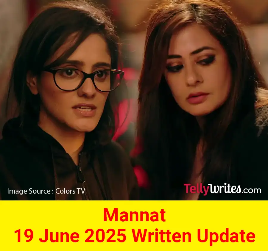 Mannat 19 June 2025 Written Update
