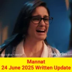 Mannat 24 June 2025 Written Update