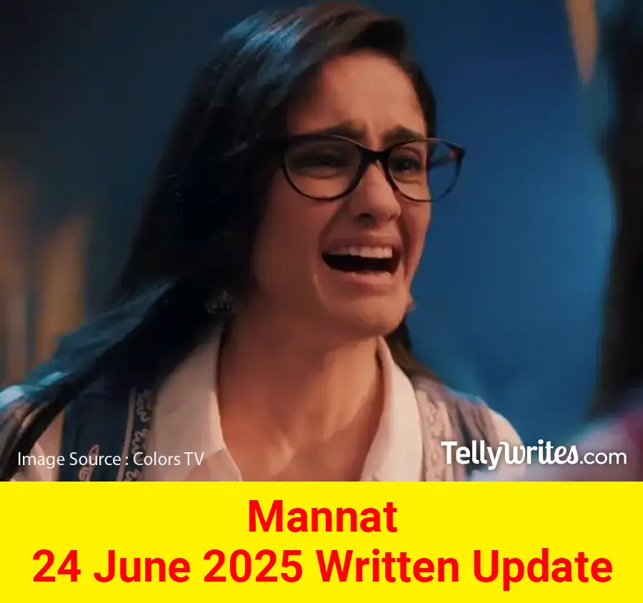 Mannat 24 June 2025 Written Update