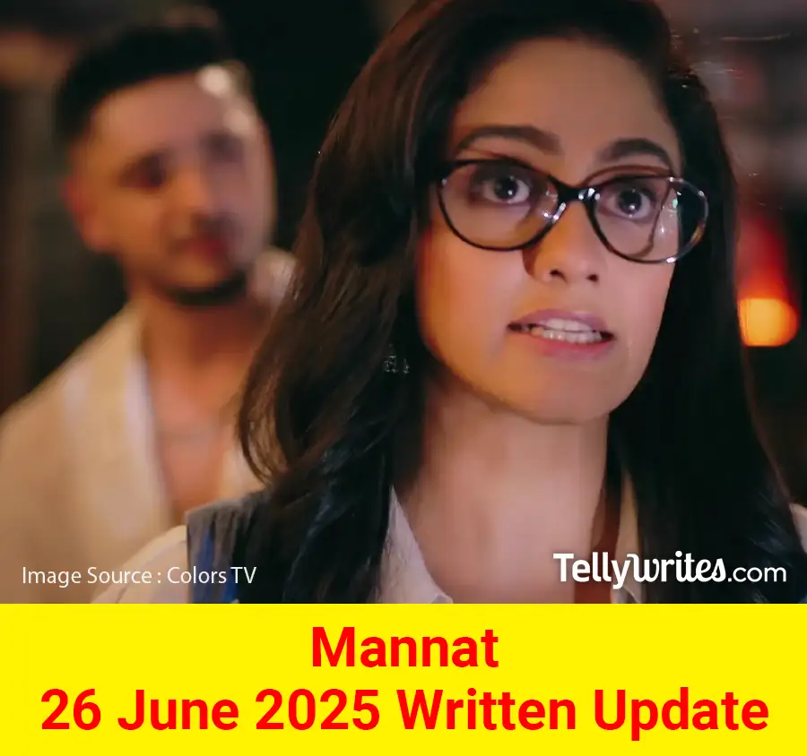 Mannat 26 June 2025 Written Update