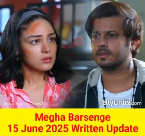Megha Barsenge 15 June 2025 Written Update