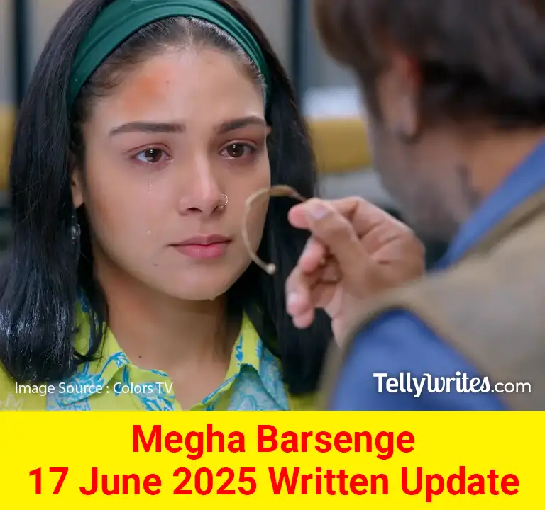 Megha Barsenge 17 June 2025 Written Update