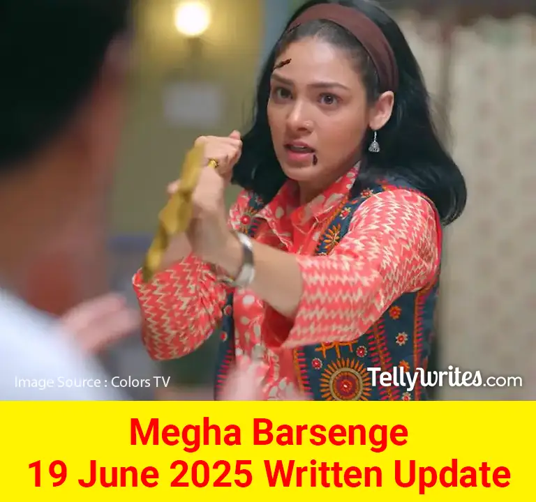 Megha Barsenge 19 June 2025 Written Update