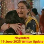 Noyontara 19 June 2025 Written Update
