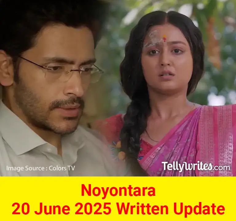Noyontara 20 June 2025 Written Update