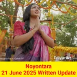 Noyontara 21 June 2025 Written Update