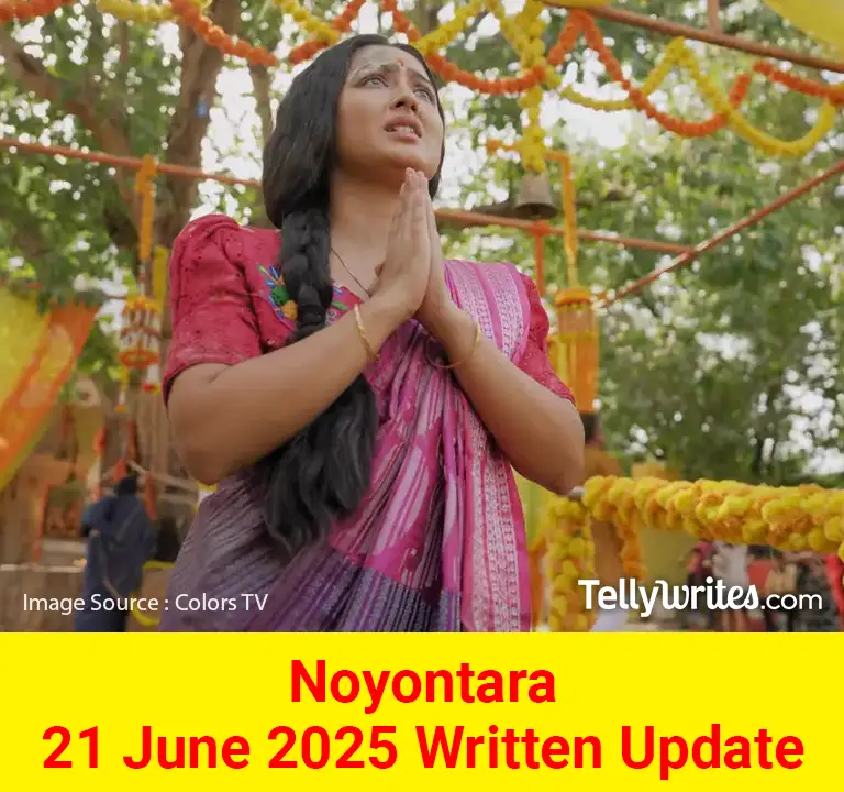 Noyontara 21 June 2025 Written Update