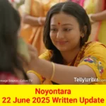 Noyontara 22 June 2025 Written Update