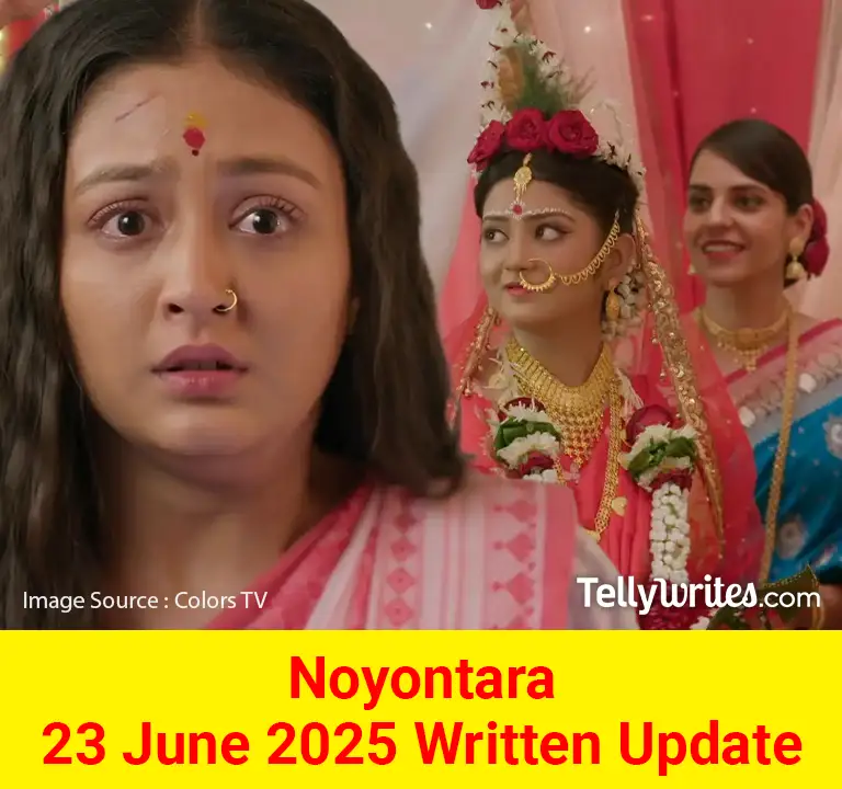 Noyontara 22 June 2025 Written Update