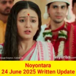 Noyontara 24 June 2025 Written Update